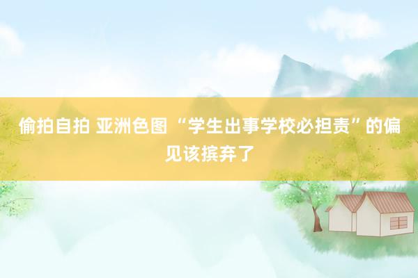 偷拍自拍 亚洲色图 “学生出事学校必担责”的偏见该摈弃了