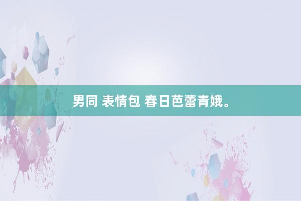 男同 表情包 春日芭蕾青娥。